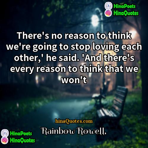 Rainbow Rowell Quotes | There's no reason to think we're going